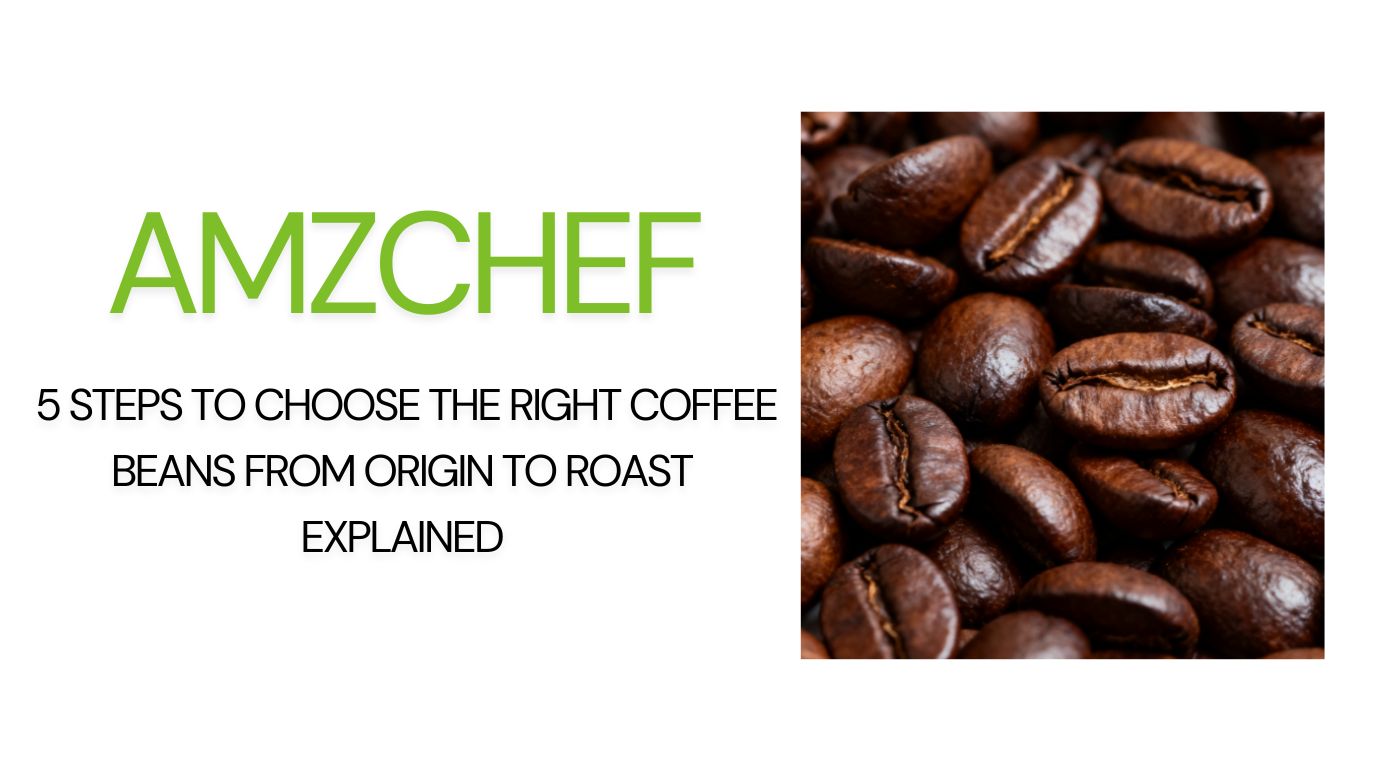 5 Steps to Choose the Right Coffee Beans From Origin to Roast Explained