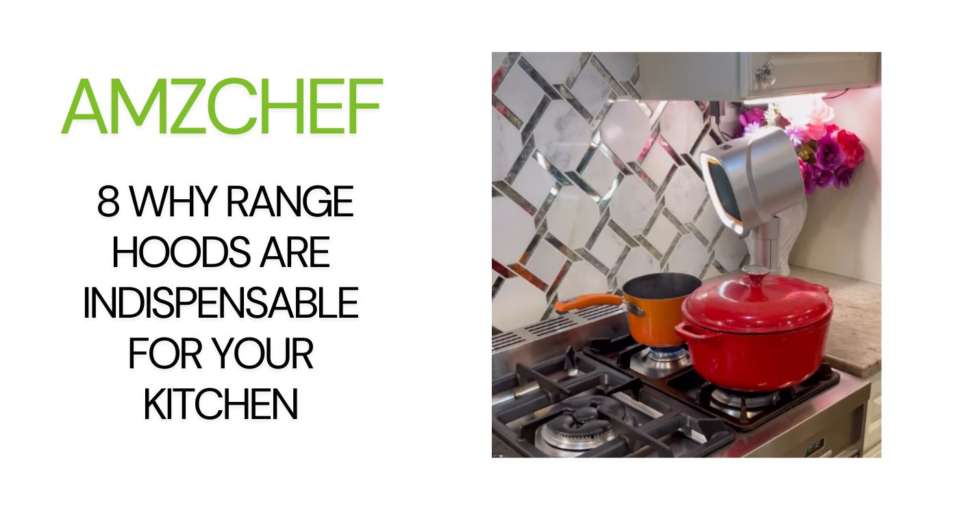 8 Why Range Hoods Are Indispensable for Your Kitchen