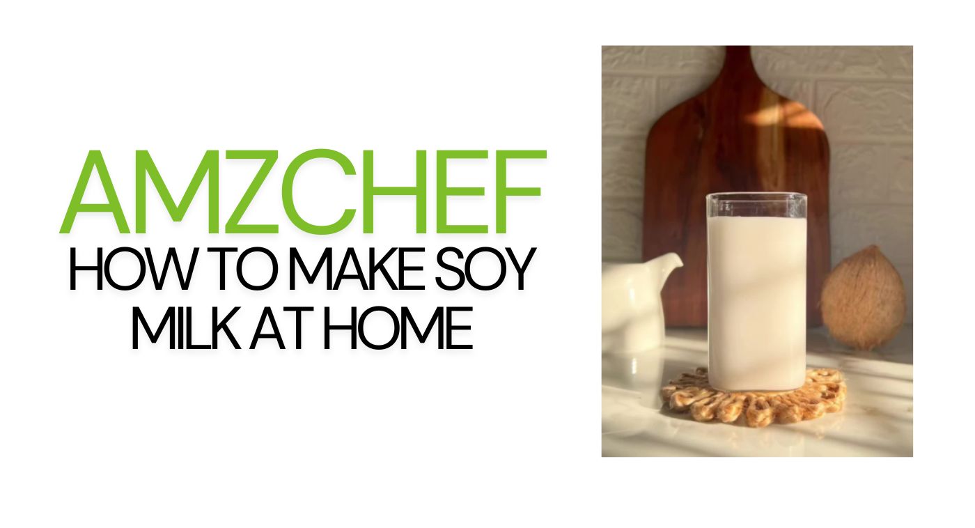 A Detailed Step-by-Step Guide to Making Soy Milk at Home